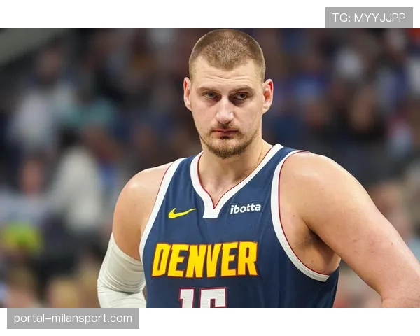 约基奇高位策应能力成为掘金进攻核心,中锋角色完成转型